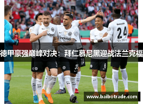 德甲豪强巅峰对决：拜仁慕尼黑迎战法兰克福