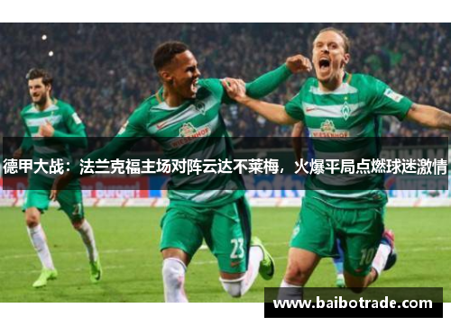 德甲大战：法兰克福主场对阵云达不莱梅，火爆平局点燃球迷激情