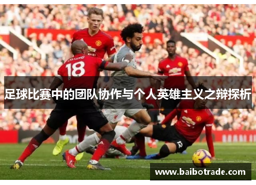 足球比赛中的团队协作与个人英雄主义之辩探析