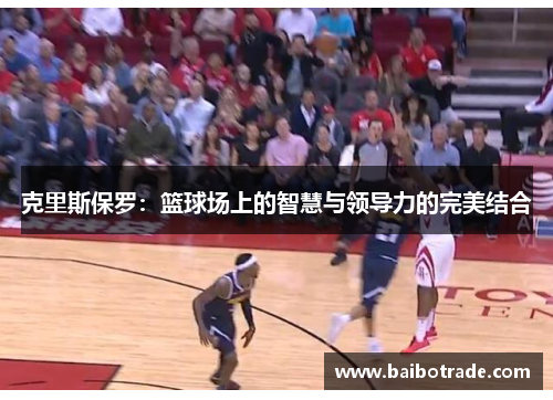 克里斯保罗：篮球场上的智慧与领导力的完美结合