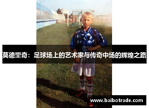 莫德里奇：足球场上的艺术家与传奇中场的辉煌之路